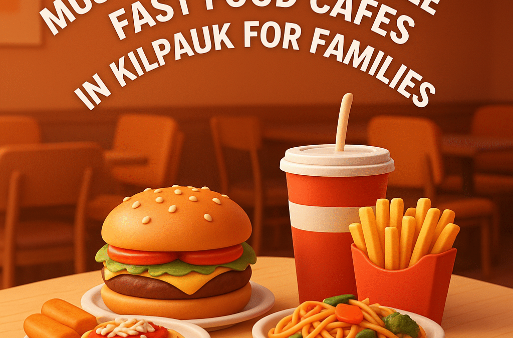 Must-Visit:  Affordable Fast Food Cafes in Kilpauk for Families