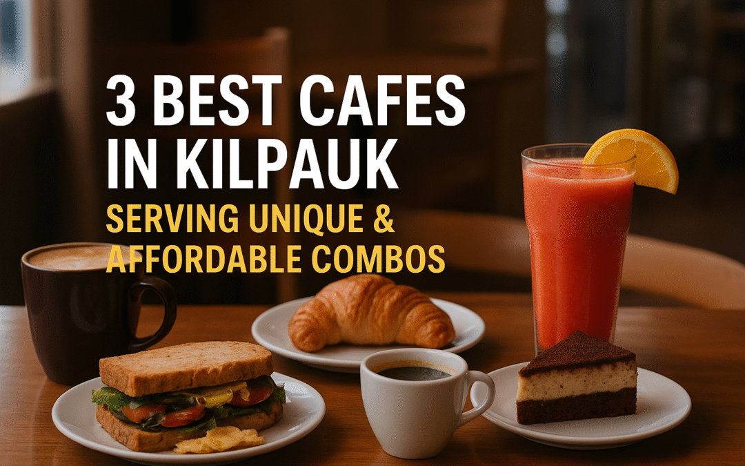 3 Best Cafes in Kilpauk Serving Unique & Affordable Combos